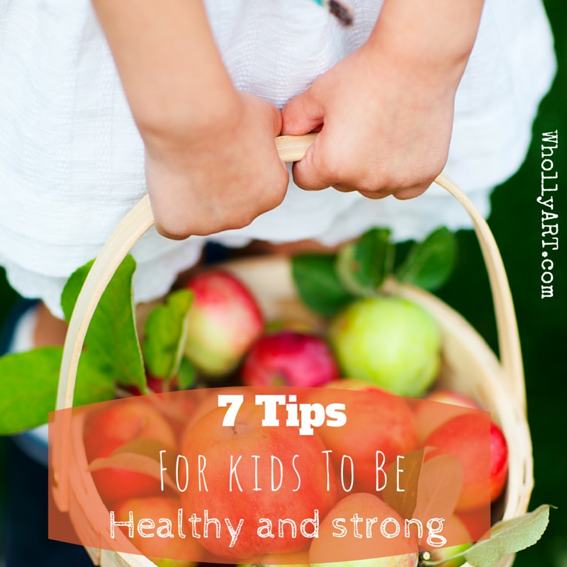 7 tips for kids to be healthy and strong! ~ Elyssa at Whollyart