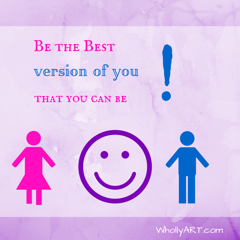 Do and BE the Best you Can Be Right Now! - WhollyART