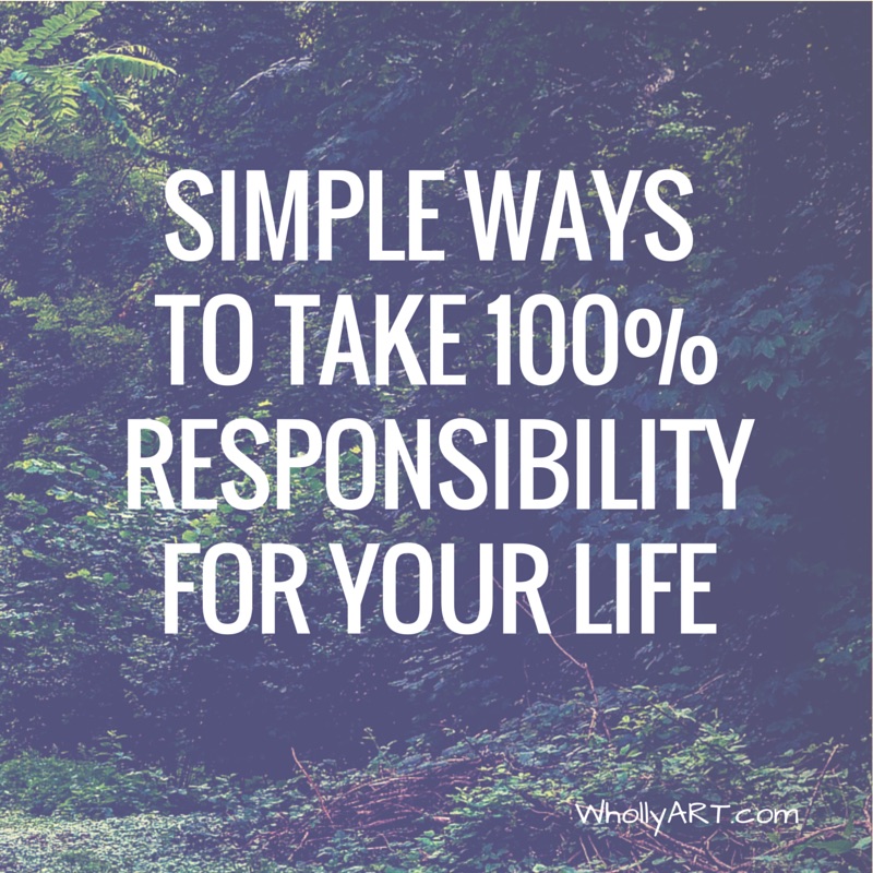 Simple Ways to Take 100% Responsibility for your Life