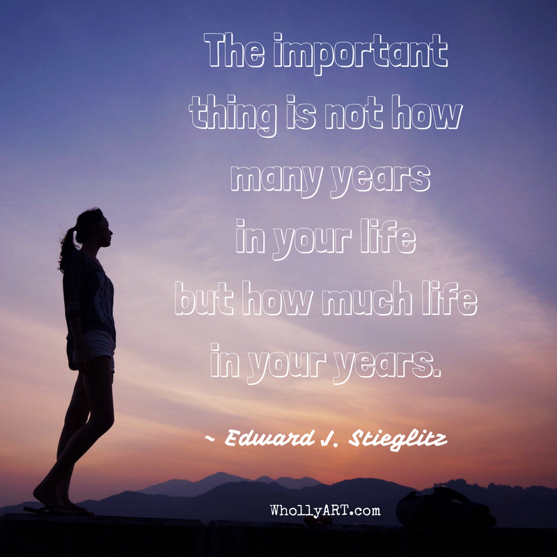 The important thing is not how many years in your life but how much life in your years