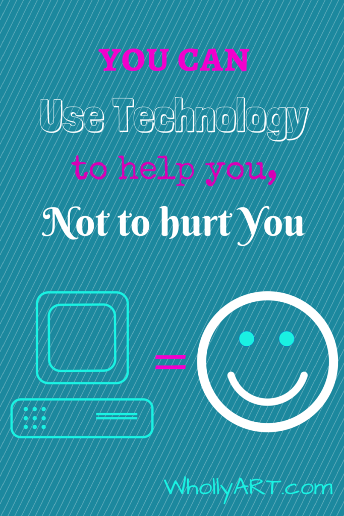 You can use technology to help you, not to hurt you