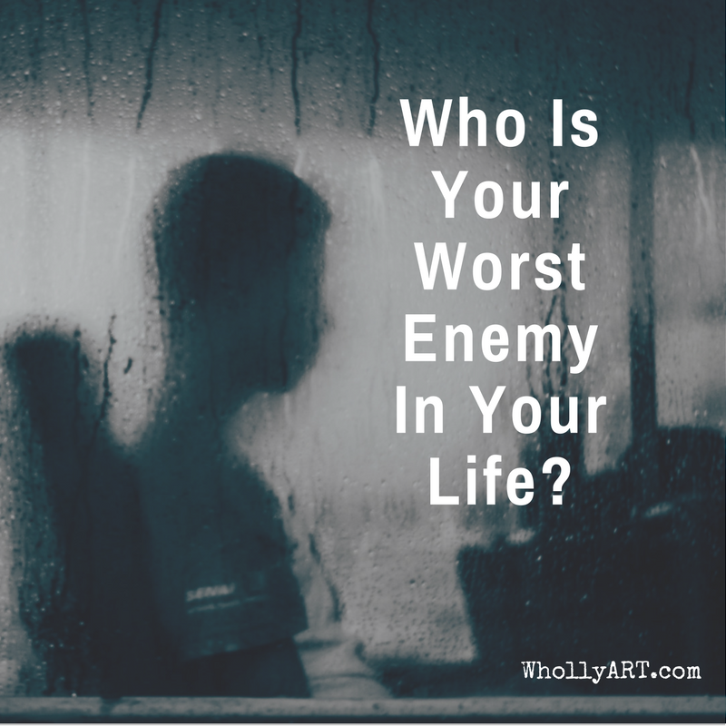 Who Is Your Worst Enemy In Your Life Whollyart