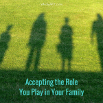 Accepting The Role You Play in Your Family