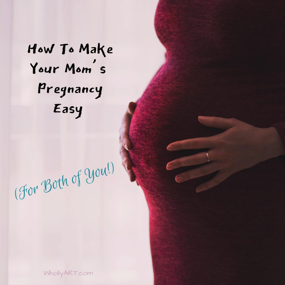 How To Make Your Mom’s Pregnancy Easy (For Both of You!)