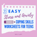 3 Easy Stress and Anxiety Coping Skills Worksheets for Teens